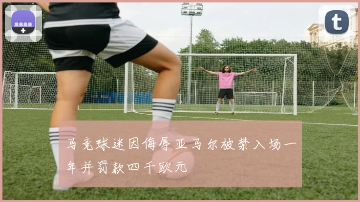 马竞球迷因侮辱亚马尔被禁入场一年并罚款四千欧元